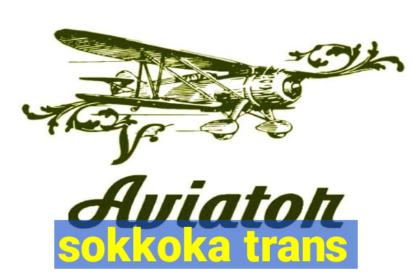 sokkoka trans