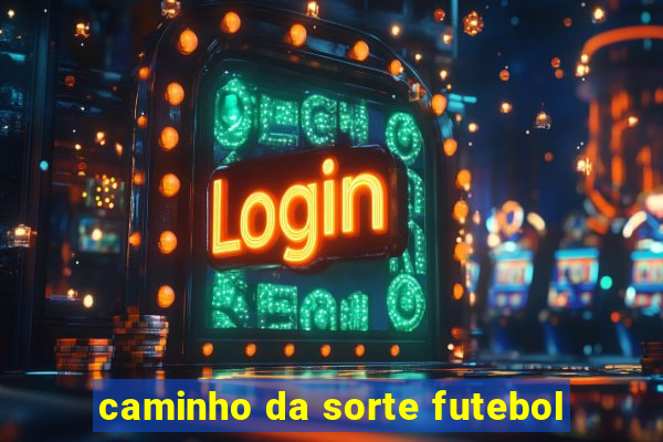 caminho da sorte futebol