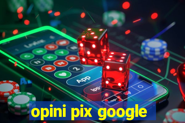 opini pix google