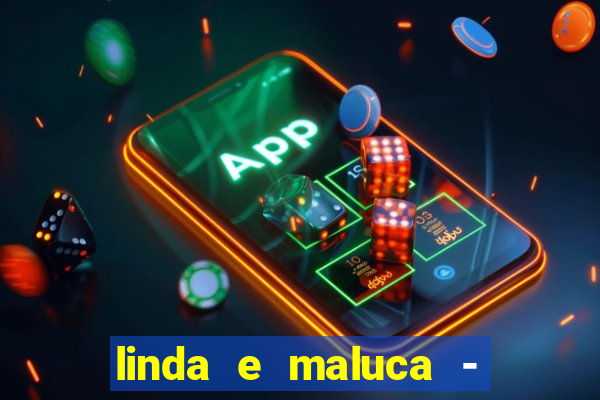 linda e maluca - orochi letra