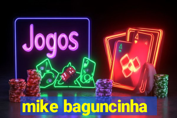 mike baguncinha