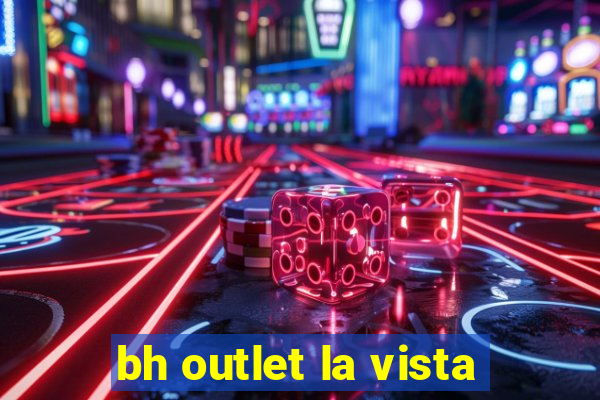 bh outlet la vista