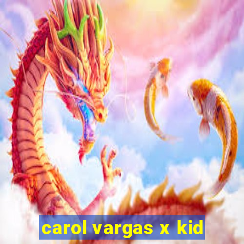 carol vargas x kid