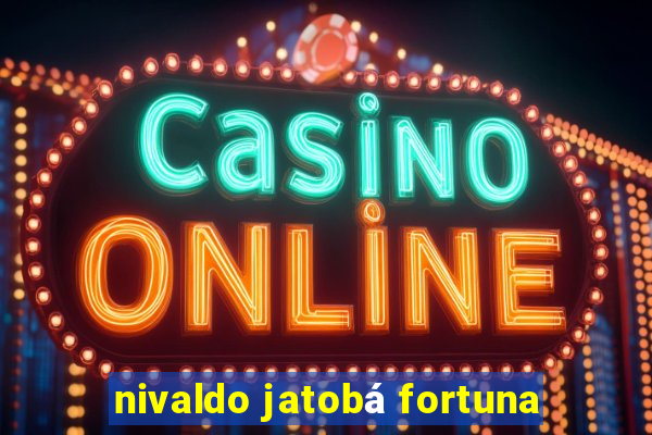 nivaldo jatobá fortuna
