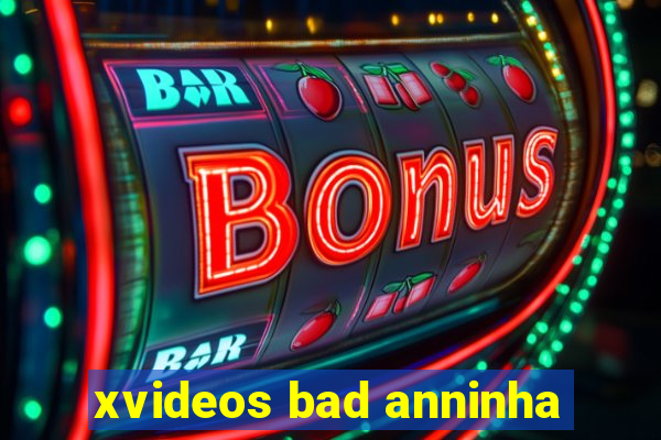 xvideos bad anninha