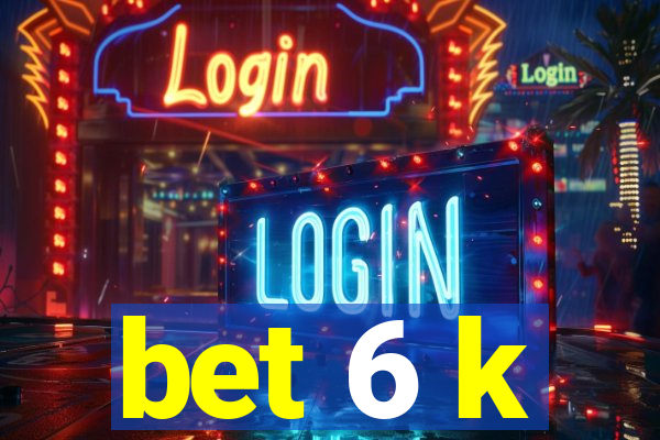 bet 6 k