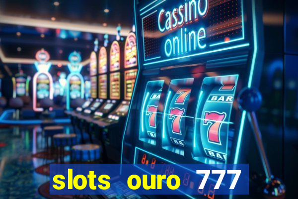 slots ouro 777 play store