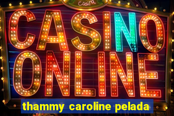 thammy caroline pelada