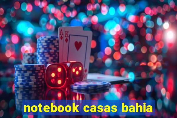 notebook casas bahia
