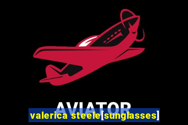 valerica steele[sunglasses]