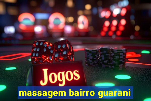 massagem bairro guarani