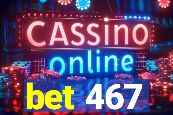 bet 467