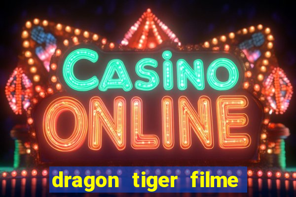 dragon tiger filme completo dublado online
