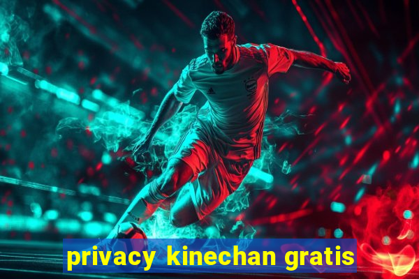 privacy kinechan gratis