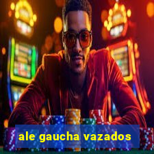 ale gaucha vazados