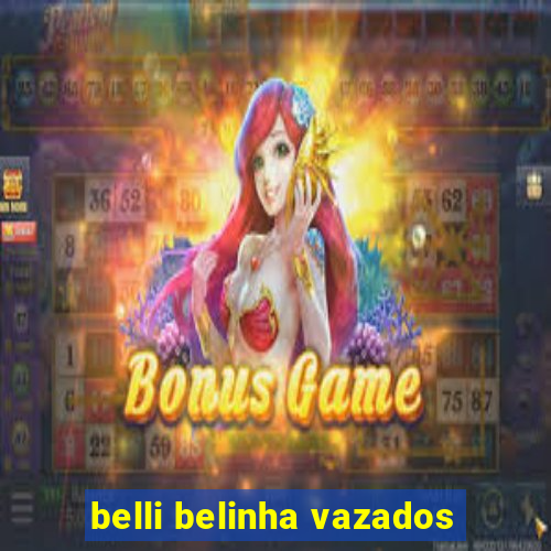 belli belinha vazados