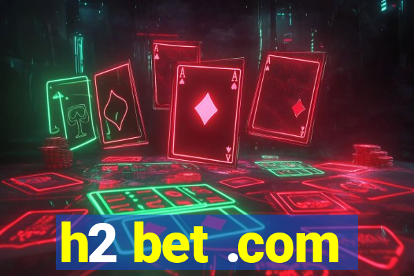 h2 bet .com