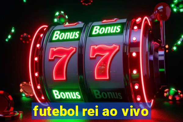 futebol rei ao vivo