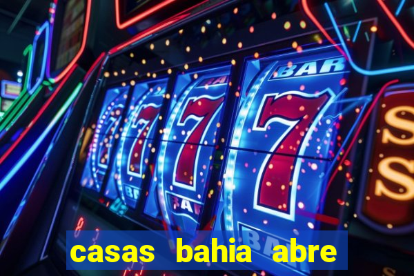 casas bahia abre no feriado