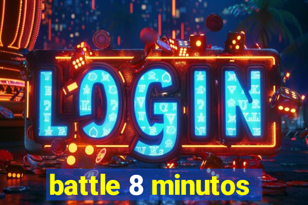 battle 8 minutos