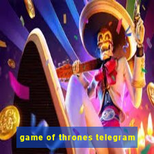 game of thrones telegram