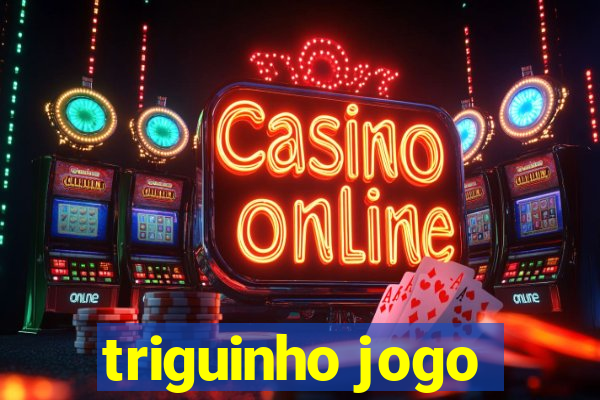 triguinho jogo