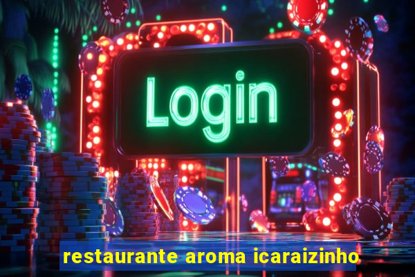 restaurante aroma icaraizinho