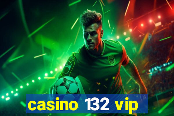 casino 132 vip