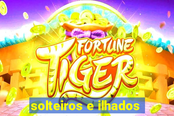 solteiros e ilhados