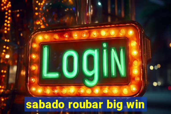 sabado roubar big win