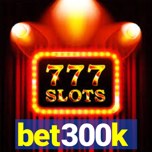 bet300k