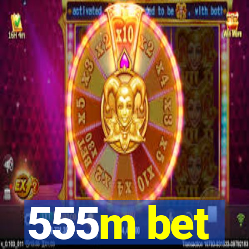 555m bet