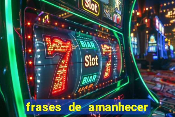frases de amanhecer com deus