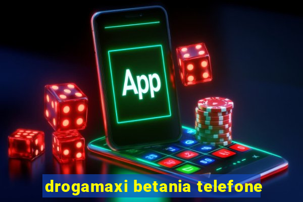 drogamaxi betania telefone