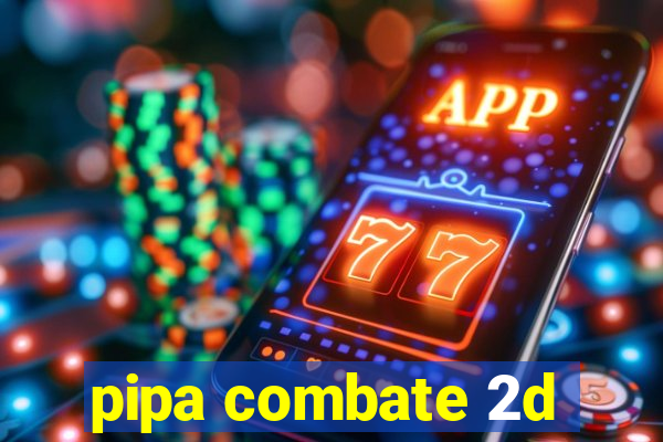 pipa combate 2d