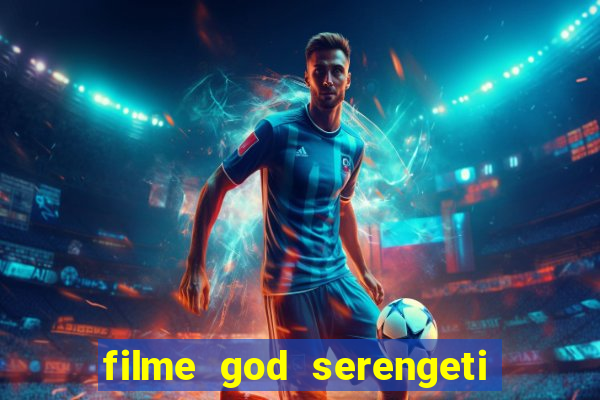 filme god serengeti completo dublado