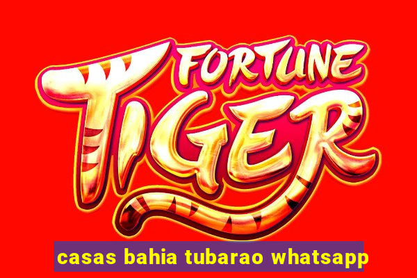 casas bahia tubarao whatsapp