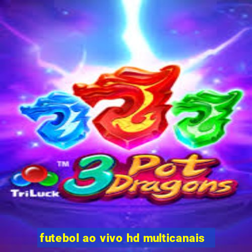 futebol ao vivo hd multicanais