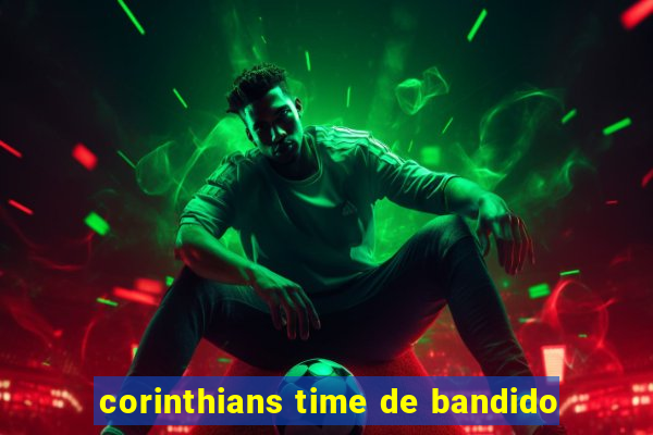 corinthians time de bandido
