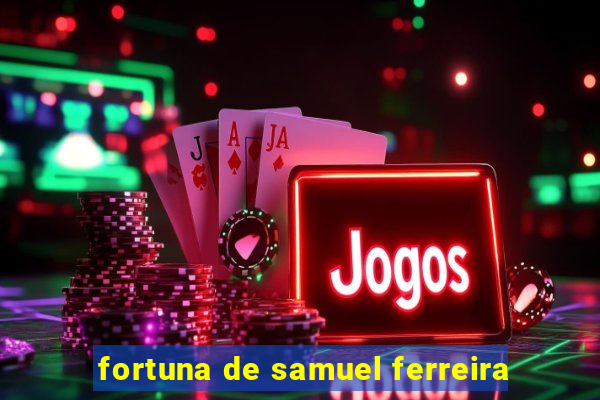fortuna de samuel ferreira