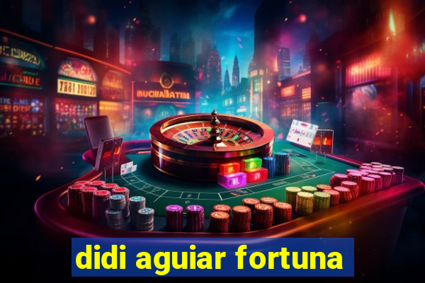 didi aguiar fortuna