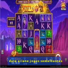 date ariane jogos semelhantes