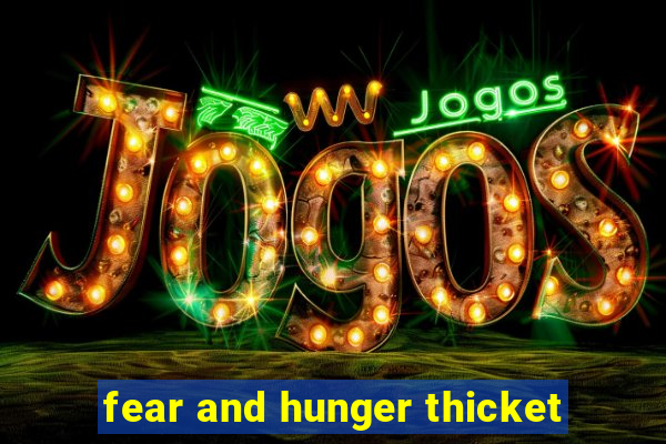 fear and hunger thicket