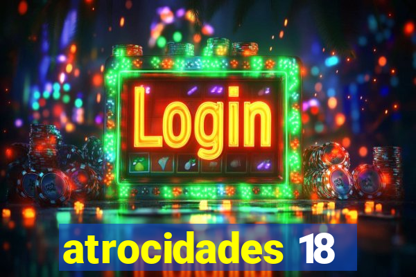 atrocidades 18