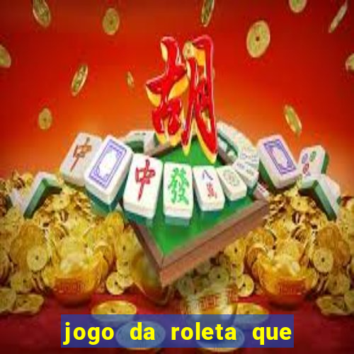 jogo da roleta que da dinheiro