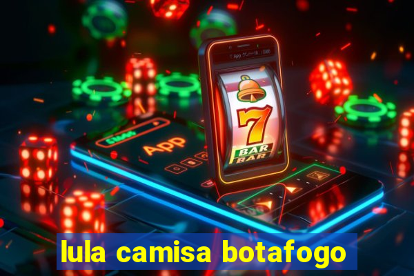 lula camisa botafogo