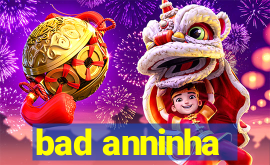 bad anninha