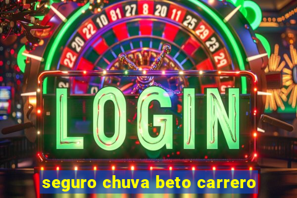 seguro chuva beto carrero