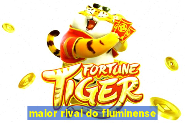 maior rival do fluminense
