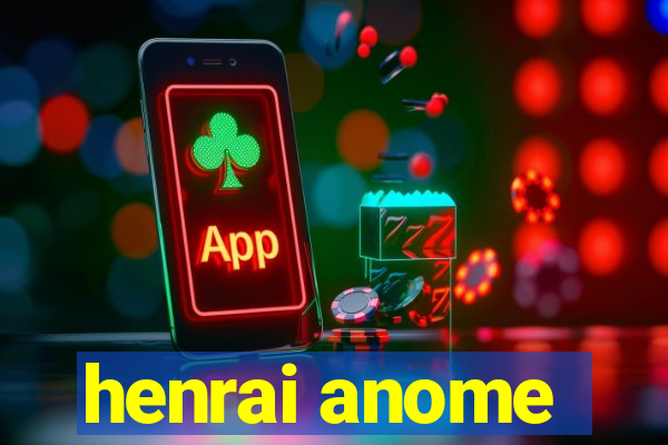 henrai anome